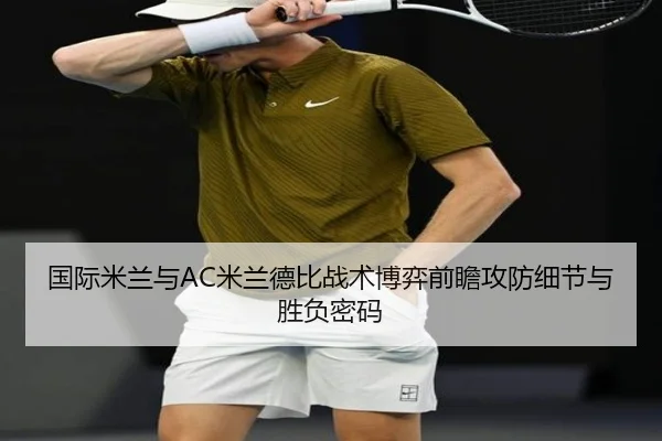 国际米兰与AC米兰德比战术博弈前瞻攻防细节与胜负密码
