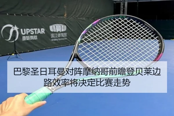 巴黎圣日耳曼对阵摩纳哥前瞻登贝莱边路效率将决定比赛走势